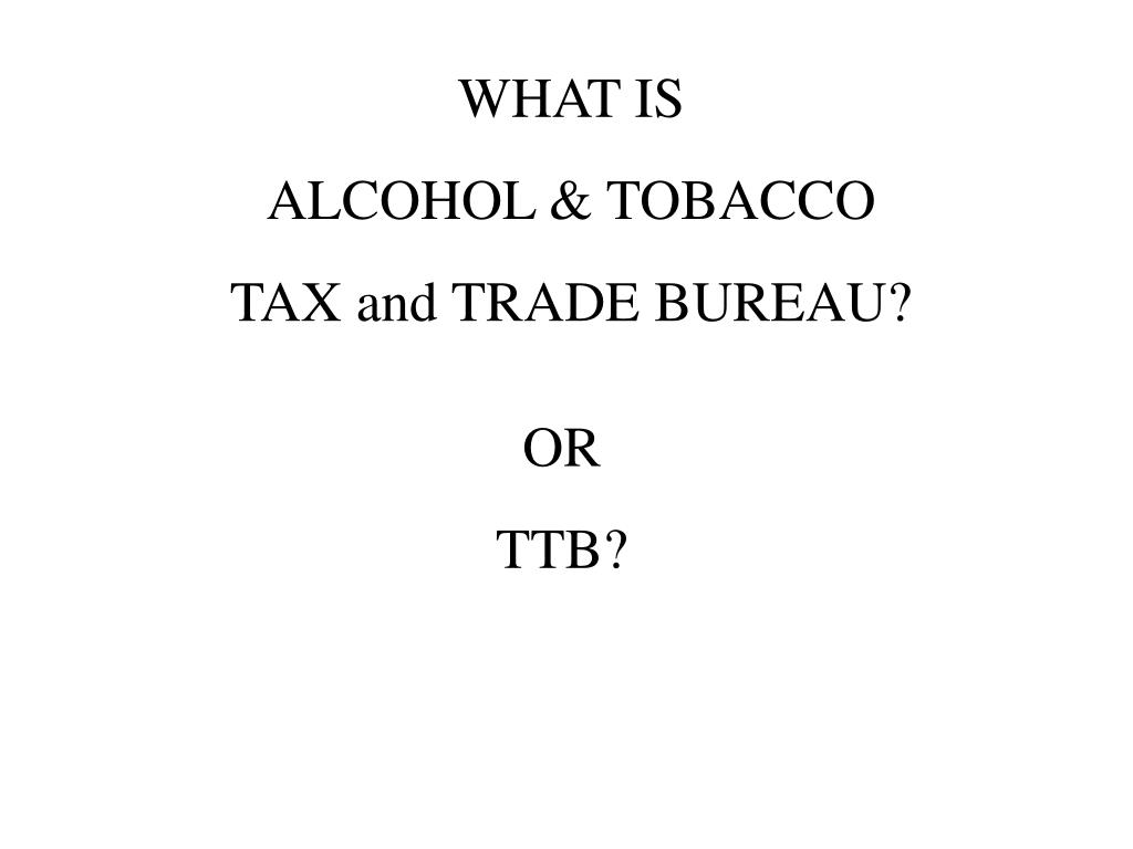PPT ALCOHOL & TOBACCO TAX and TRADE BUREAU PowerPoint Presentation