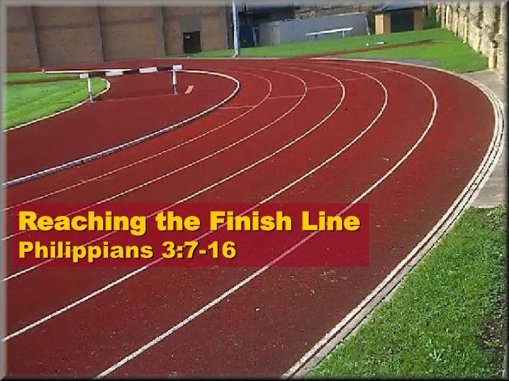 reaching the finish line philippians 3 7 16 n.