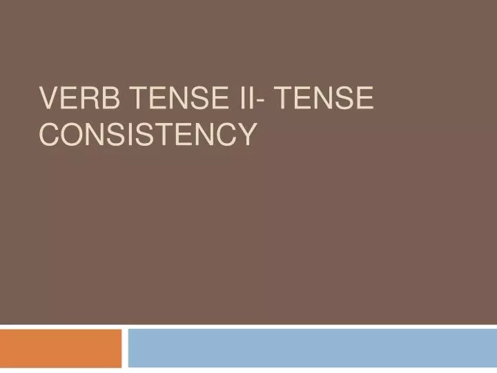 Ppt Verb Tense Ii Tense Consistency Powerpoint Presentation