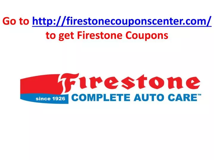 go to http firestonecouponscenter com to get firestone coupons n.