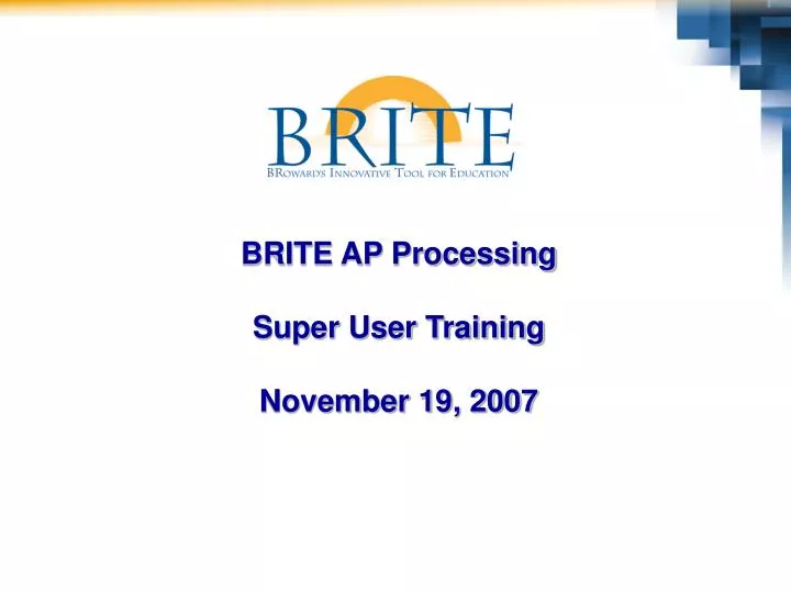 brite ap processing super user training november 19 2007 n.