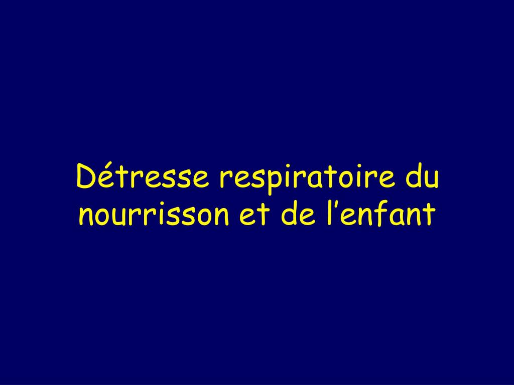 PPT - Détresse respiratoire du nourrisson et de l'enfant PowerPoint  Presentation - ID:1309503