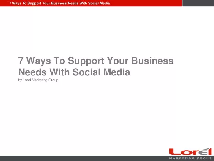 7 ways to support your business needs with social media by lor l marketing group n.