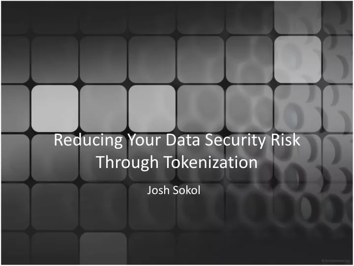 PPT - Reducing Your Data Security Risk Through Tokenization PowerPoint ...