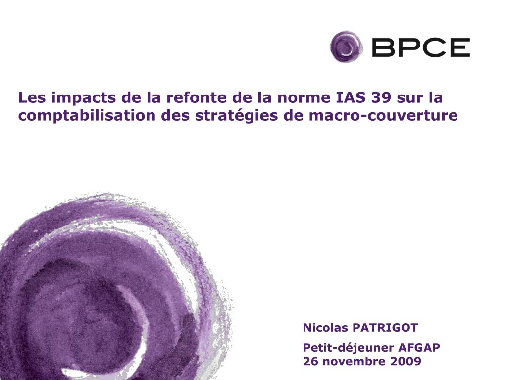 PPT - Les impacts de la refonte de la norme IAS 39 sur la comptabilisation  des stratégies de macro-couverture PowerPoint Presentation - ID:1334512