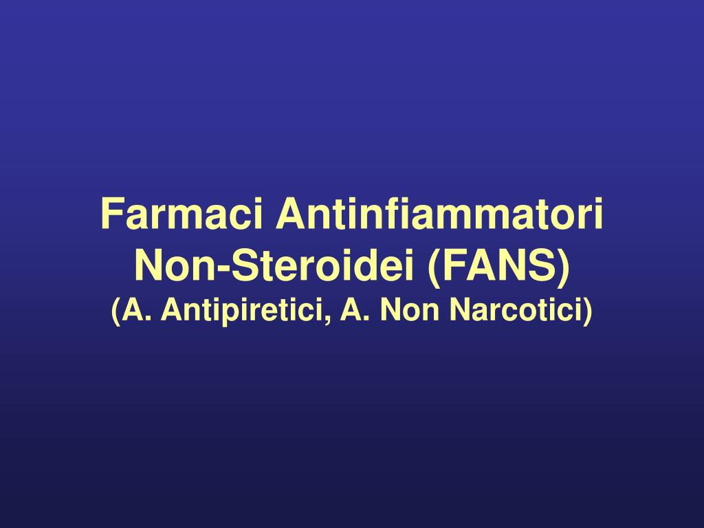 PPT - Farmaci Antinfiammatori Non-Steroidei (FANS) (A. Antipiretici, A. Non  Narcotici) PowerPoint Presentation - ID:1337074