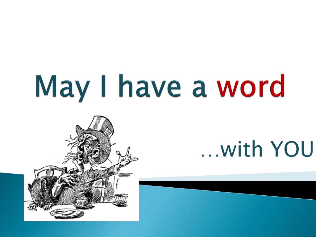 I might. Have a Word with. May i have. Have a Word with you. I have Word.