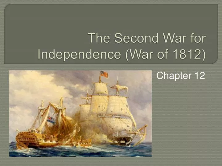 PPT - The Second War for Independence (War of 1812) PowerPoint ...