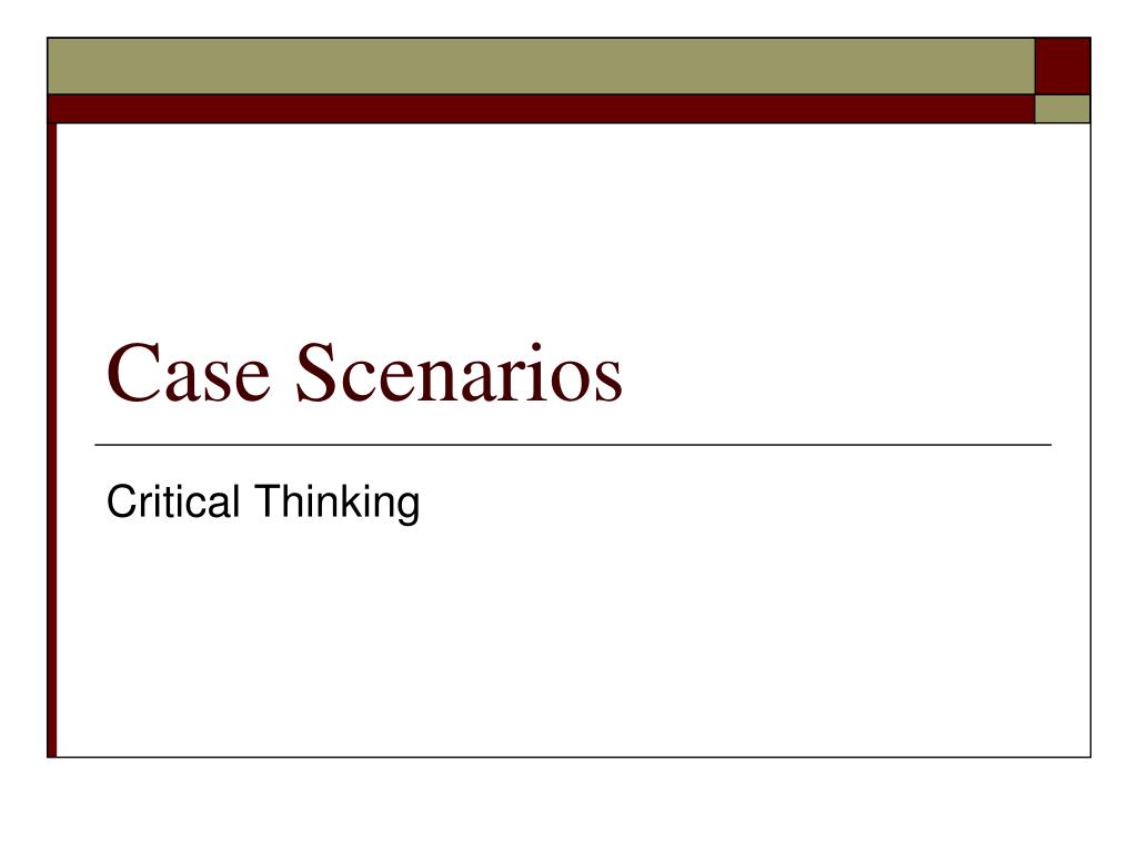 critical thinking case scenario