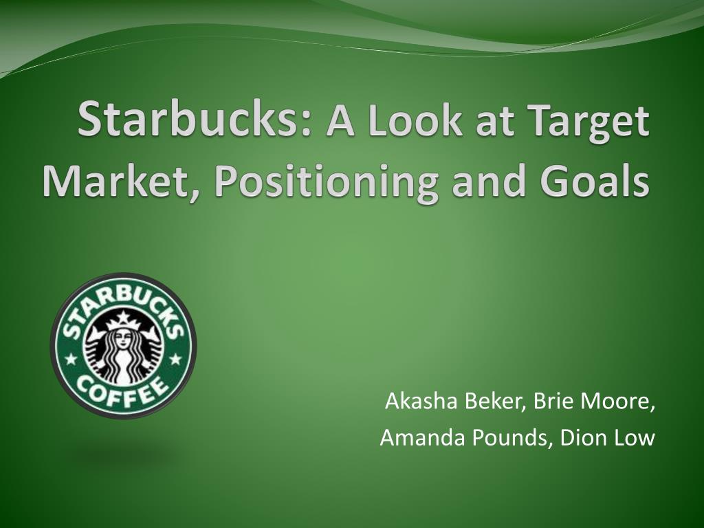 PPT Starbucks A Look at Target Market, Positioning and Goals