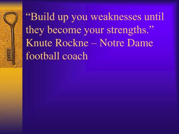 build up you weaknesses until they become your strengths knute rockne notre dame football coach n.