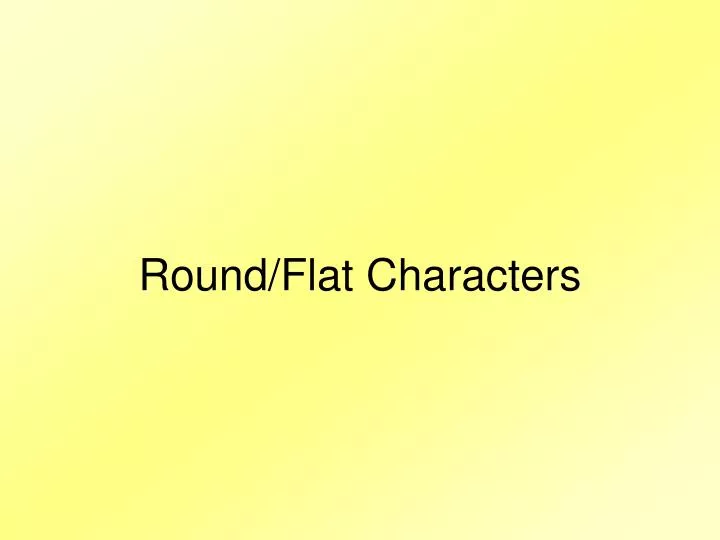 flat or round character flat or round character
