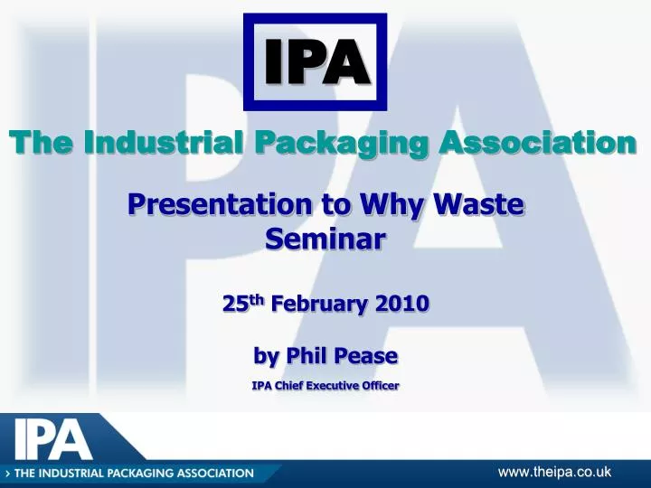 presentation to why waste seminar 25 th february 2010 by phil pease ipa chief executive officer n.