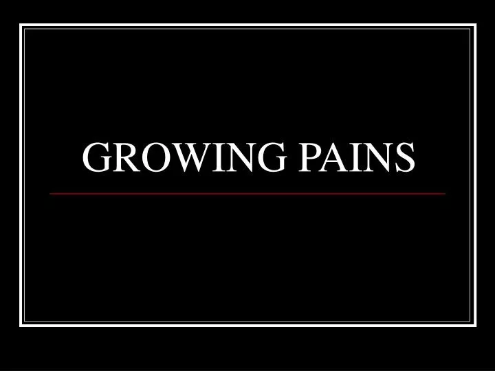growing pains n.