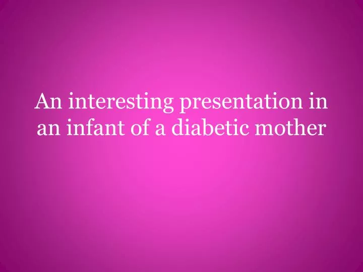 an interesting presentation in an infant of a diabetic mother n.