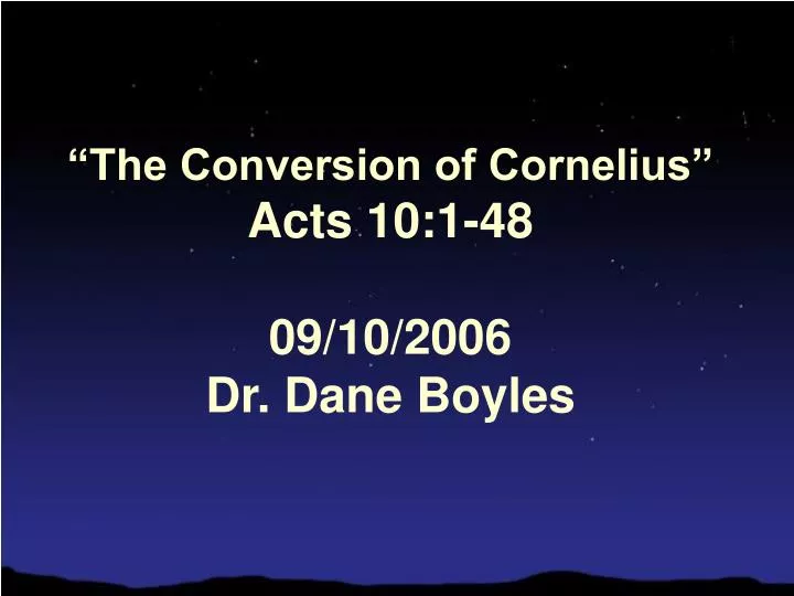 the conversion of cornelius acts 10 1 48 09 10 2006 dr dane boyles n.