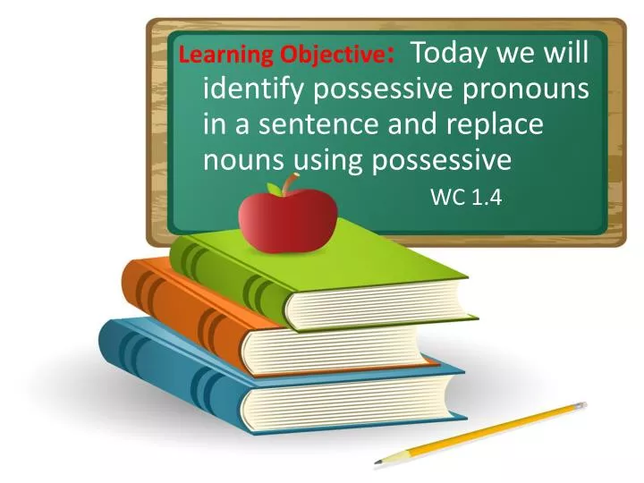 PPT - Learning Objective : Today we will identify possessive pronouns
