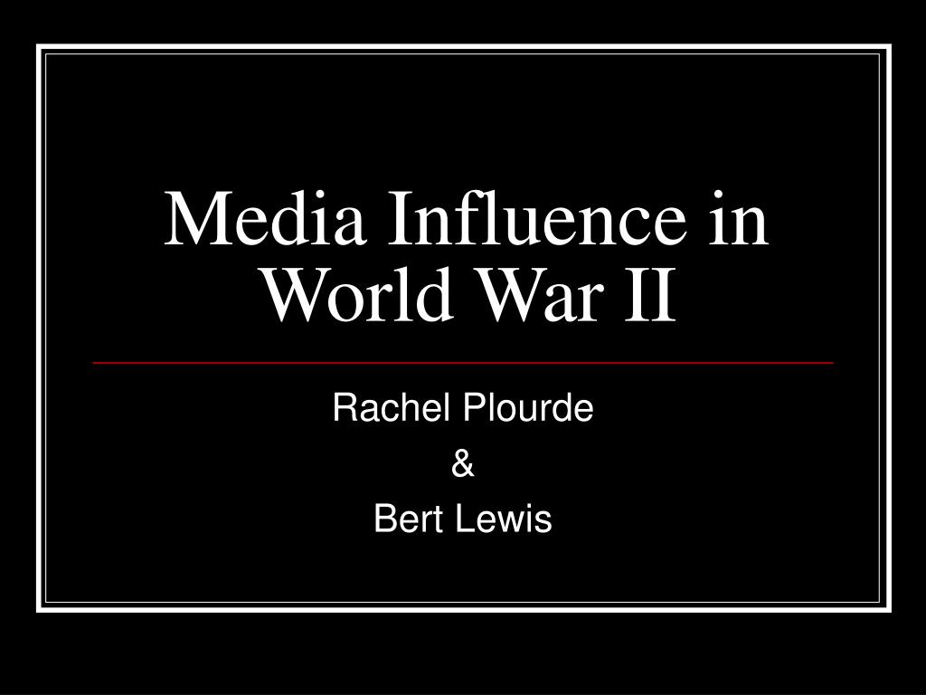 Ppt Media Influence In World War Ii Powerpoint Presentation Free Download Id 1402162