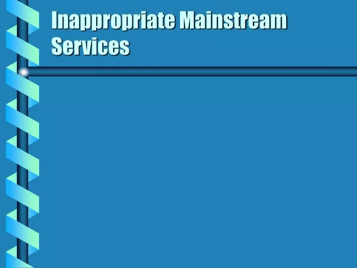inappropriate mainstream services n.