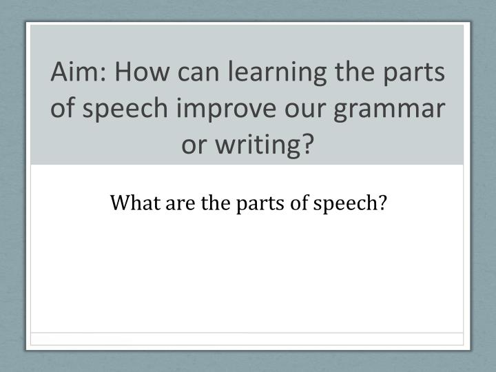 PPT - Aim: How can learning the parts of speech improve our grammar or ...