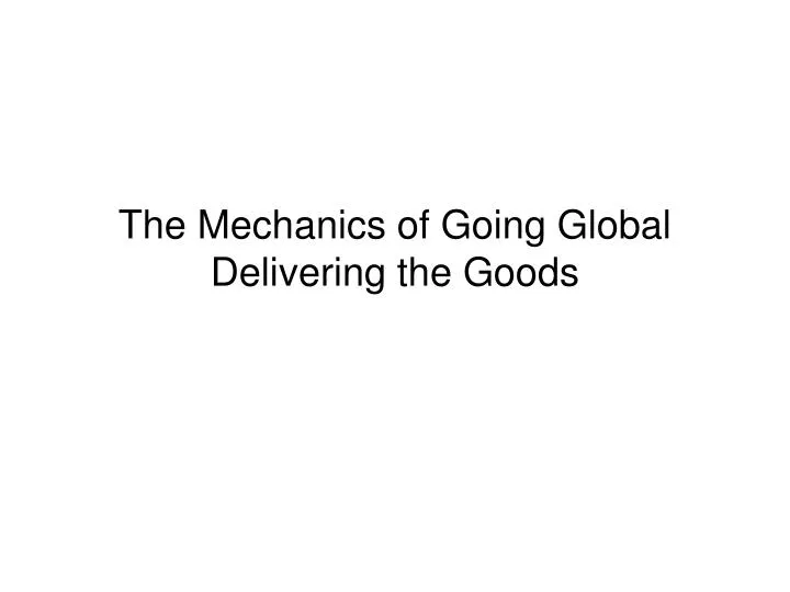 the mechanics of going global delivering the goods n.