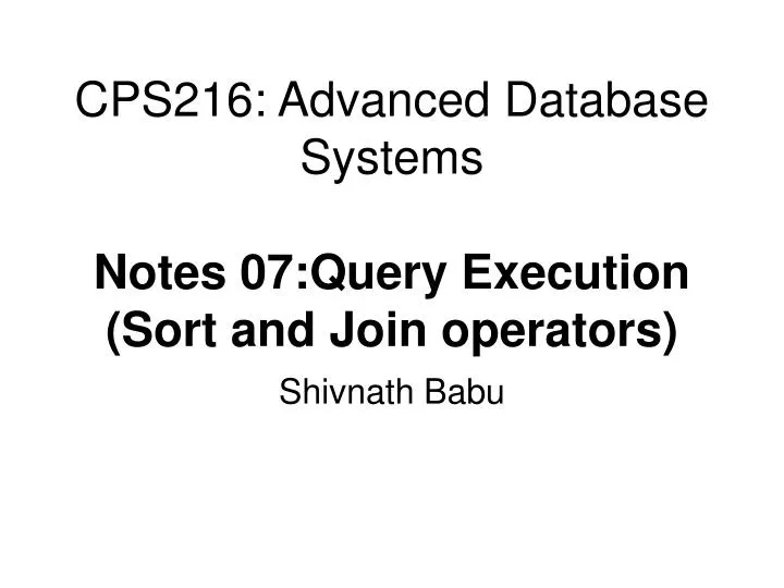 cps216 advanced database systems notes 07 query execution sort and join operators n.