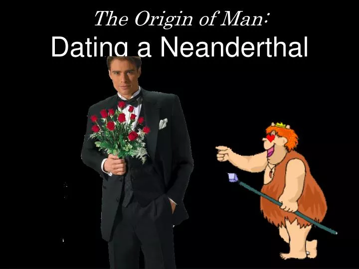 the origin of man dating a neanderthal n.