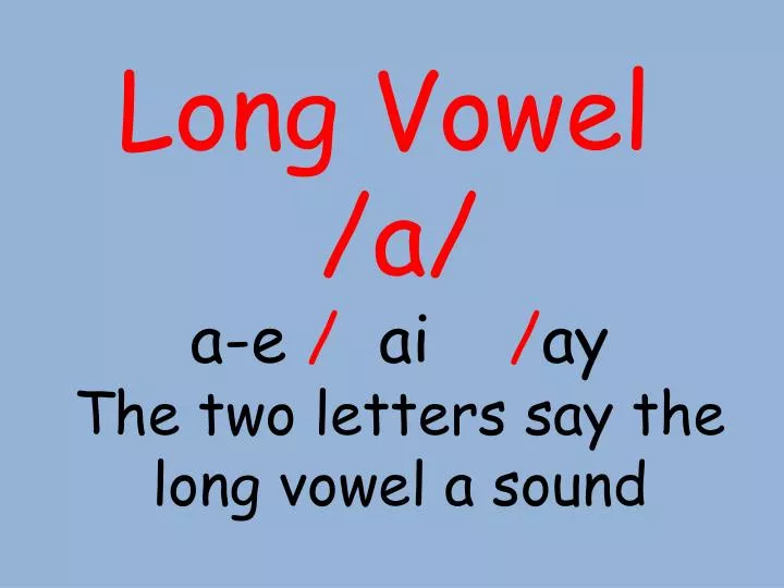 PPT - Long Vowel / a / a-e / ai / ay The two letters say the long vowel ...