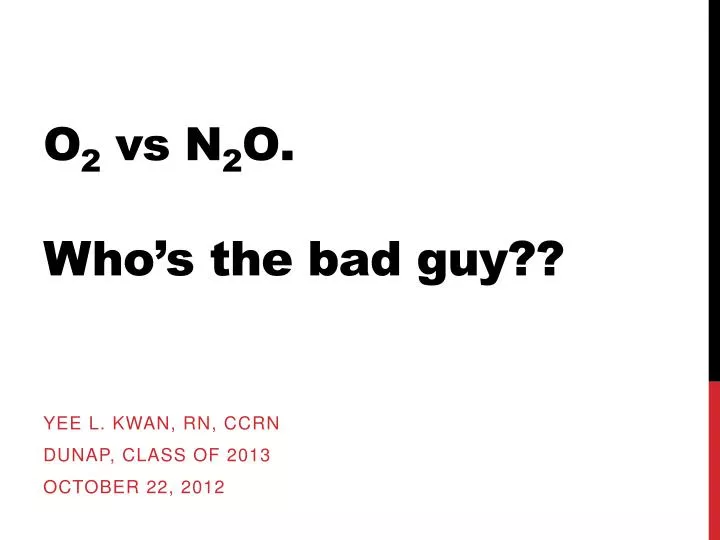 Ppt O 2 Vs N 2 O Who S The Bad Guy Powerpoint Presentation
