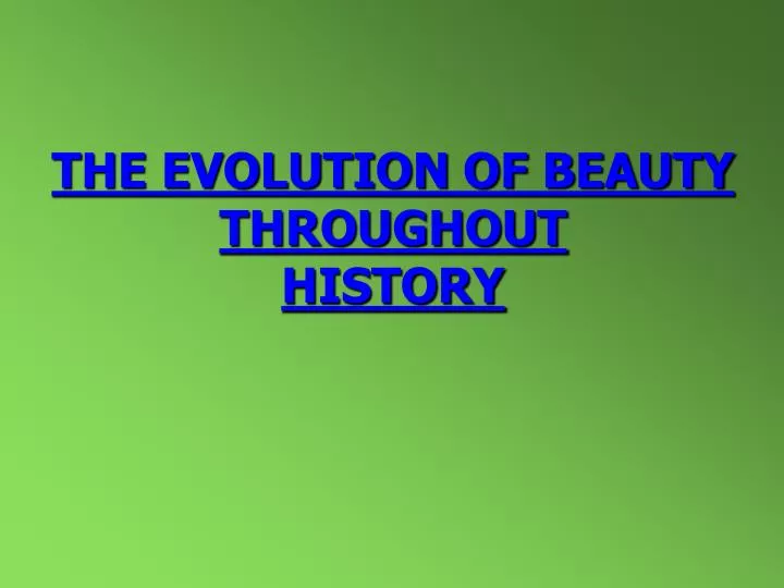 PPT - THE EVOLUTION OF BEAUTY THROUGHOUT HISTORY PowerPoint 