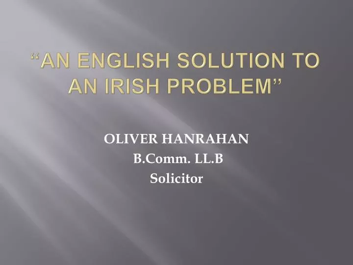 PPT “AN ENGLISH SOLUTION TO AN IRISH PROBLEM” PowerPoint Presentation