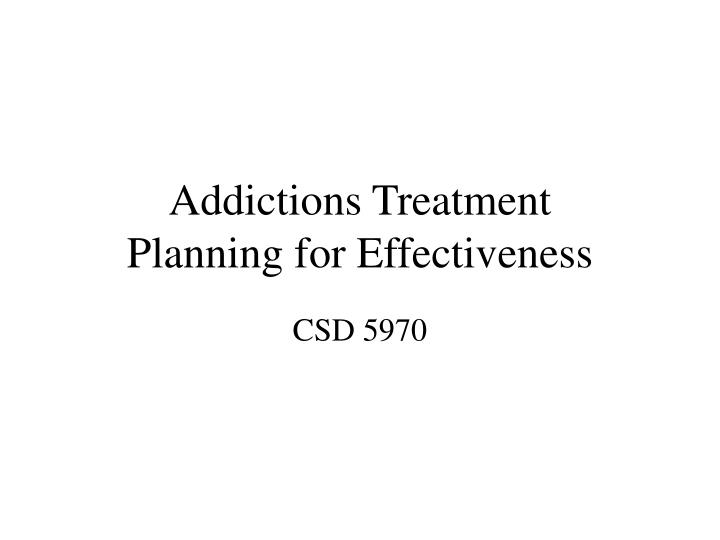 addictions treatment planning for effectiveness n.