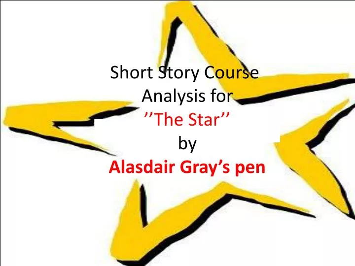 PPT - Short Story Course Analysis for ''The Star'' by Alasdair Gray's pen  PowerPoint Presentation - ID:1451712