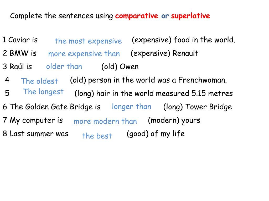 Make comparative sentences. Comparative sentences. Superlative sentences. Complete the sentences with the Superlative. Complete the sentences using Comparatives and Superlatives.