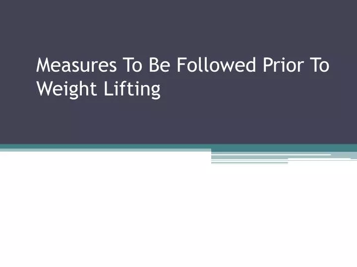measures to be followed prior to weight lifting n.