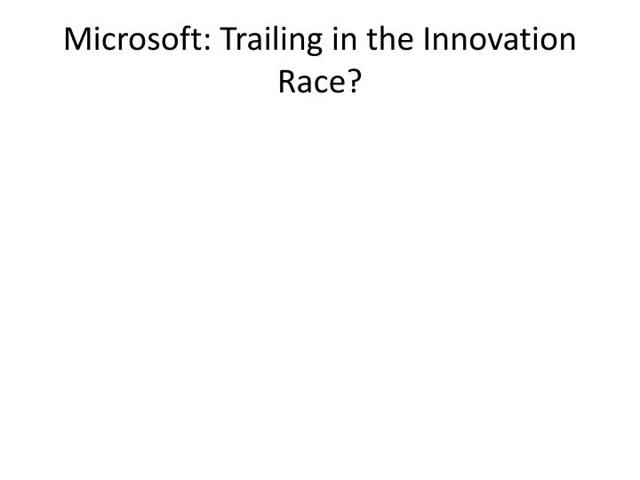 microsoft trailing in the innovation race n.