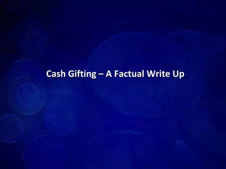 cash gifting a factual write up n.