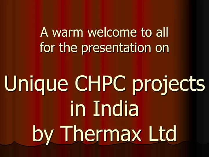 a warm welcome to all for the presentation on unique chpc projects in india by thermax ltd n.
