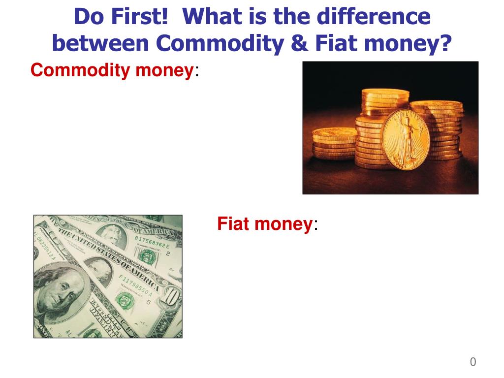Ppt Do First What Is The Difference Between Commodity Fiat Money Powerpoint Presentation Id 1483082