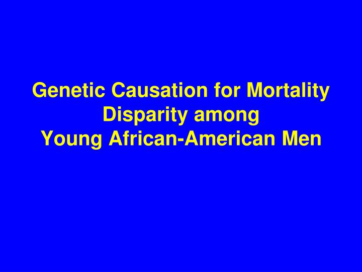 genetic causation for mortality disparity among young african american men n.