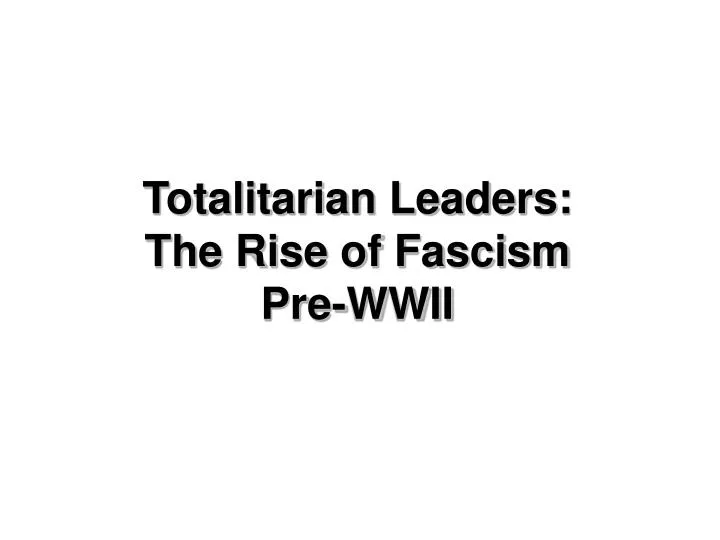 totalitarian leaders the rise of fascism pre wwii n.