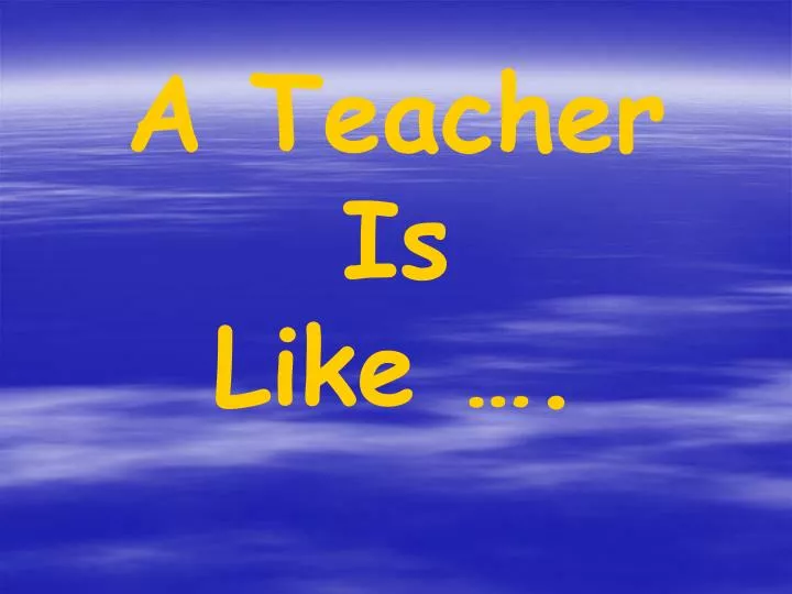 a teacher is like n.