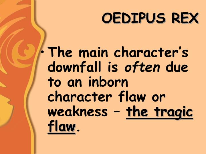 exploring the tragic flaws in sophocles play oedipus rex Daniel nierenberg comparative essay 11-20-01 oedipus rex & antigone it is only natural that an author use similar vessels of literature hamartia is a characters flaw sophocles' plays each have a noble/tragic hero as the main character. exploring the tragic flaws in sophocles play oedipus rex Daniel nierenberg comparative essay 11-20-01 oedipus rex & antigone it is only natural that an author use similar vessels of literature hamartia is a characters flaw sophocles' plays each have a noble/tragic hero as the main character.