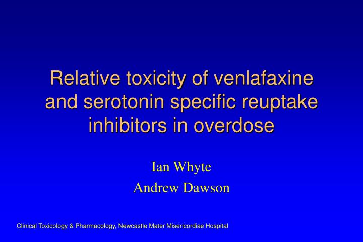 relative toxicity of venlafaxine and serotonin specific reuptake inhibitors in overdose n.