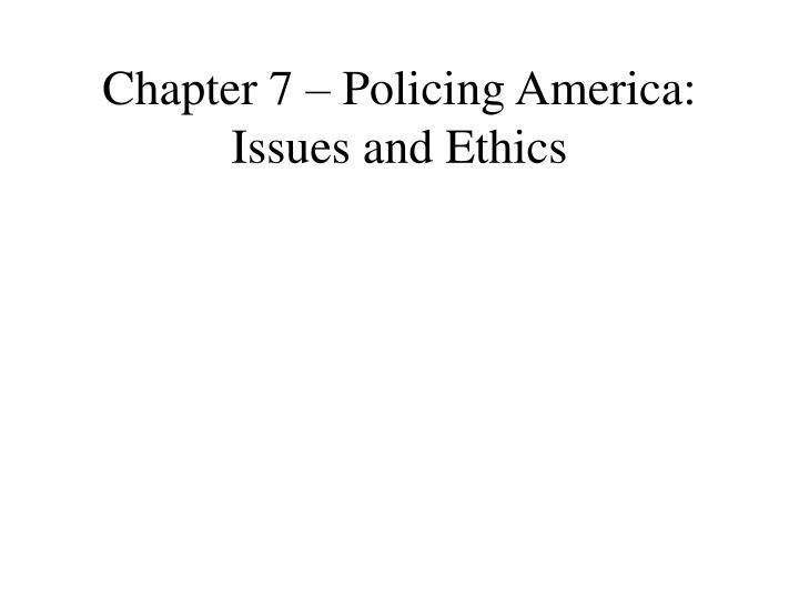 chapter 7 policing america issues and ethics n.