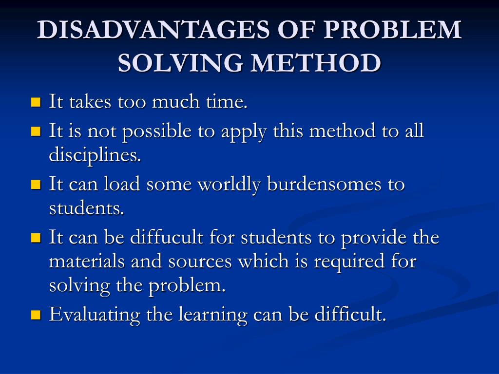 what are the disadvantages of problem solving method