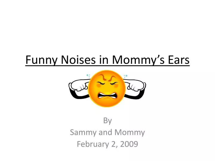 funny noises in mommy s ears n.