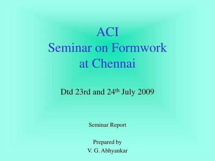 aci seminar on formwork at chennai dtd 23rd and 24 th july 2009 n.
