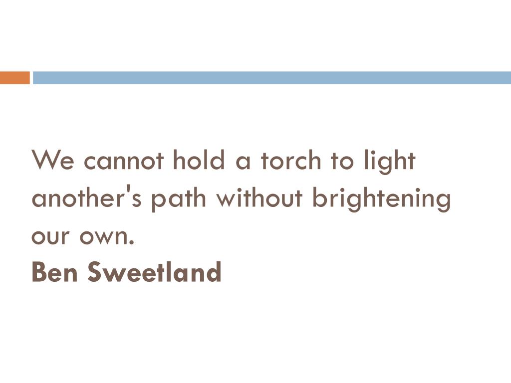 Ben Sweetland - We cannot hold a torch to light another's