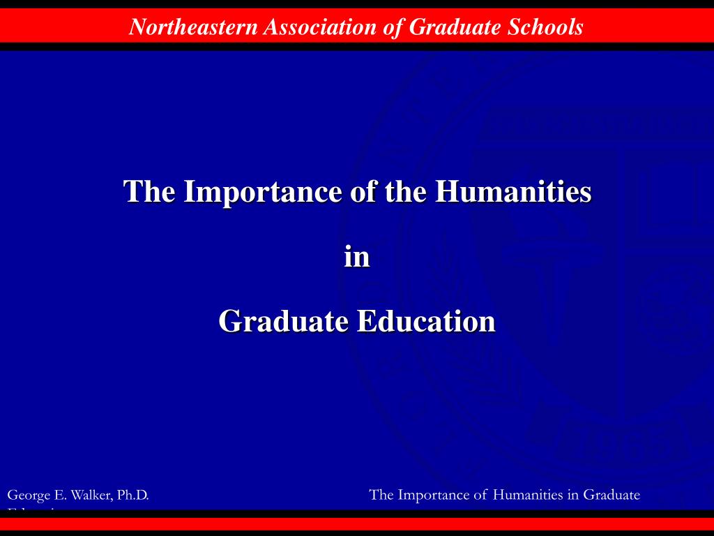 PPT - The Importance of the Humanities in Graduate Education PowerPoint ...